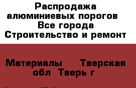 Распродажа алюминиевых порогов - Все города Строительство и ремонт » Материалы   . Тверская обл.,Тверь г.